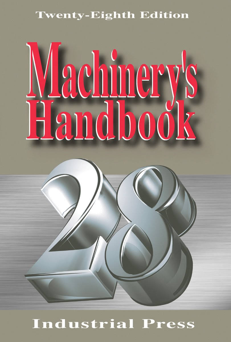 Machinery&s Handbook: A Reference Book for the Mechanical Engineer, Designer, Manufacturing Engineer, Draftsman, Toolmaker, and