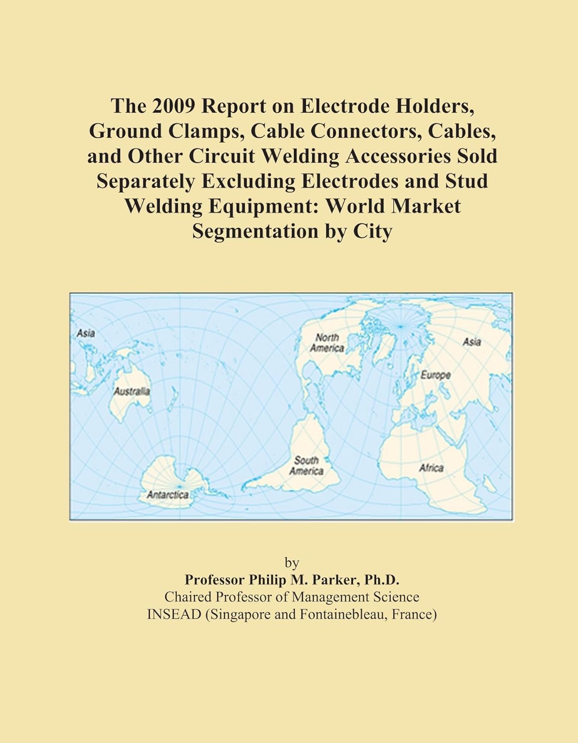 The 2009 Report on Electrode Holders, Ground Clamps, Cable Connectors, Cables, and Other Circuit Welding Accessories Sold Separately Excluding ... Equipment: World Market Segmentation by City