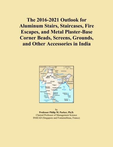 The 2016-2021 Outlook for Aluminum Stairs, Staircases, Fire Escapes, and Metal Plaster-Base Corner Beads, Screens, Grounds, and Other Accessories in India