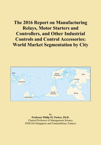 The 2016 Report on Manufacturing Relays, Motor Starters and Controllers, and Other Industrial Controls and Control Accessories: World Market Segmentation by City