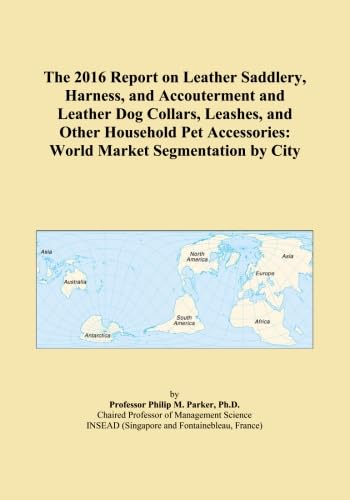 The 2016 Report on Leather Saddlery, Harness, and Accouterment and Leather Dog Collars, Leashes, and Other Household Pet Accessories: World Market Segmentation by City