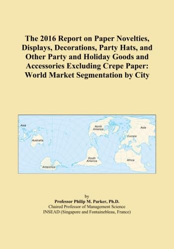 The 2016 Report on Paper Novelties, Displays, Decorations, Party Hats, and Other Party and Holiday Goods and Accessories Excluding Crepe Paper: World Market Segmentation by City