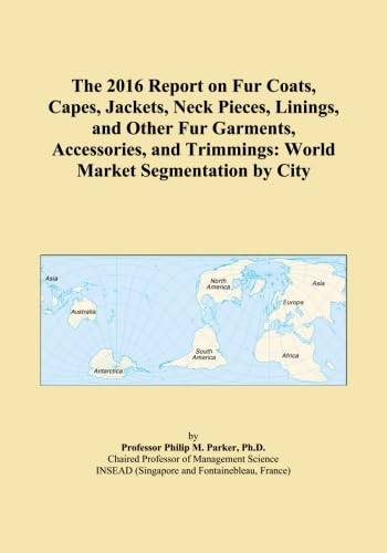 The 2016 Report on Fur Coats, Capes, Jackets, Neck Pieces, Linings, and Other Fur Garments, Accessories, and Trimmings: World Market Segmentation by City