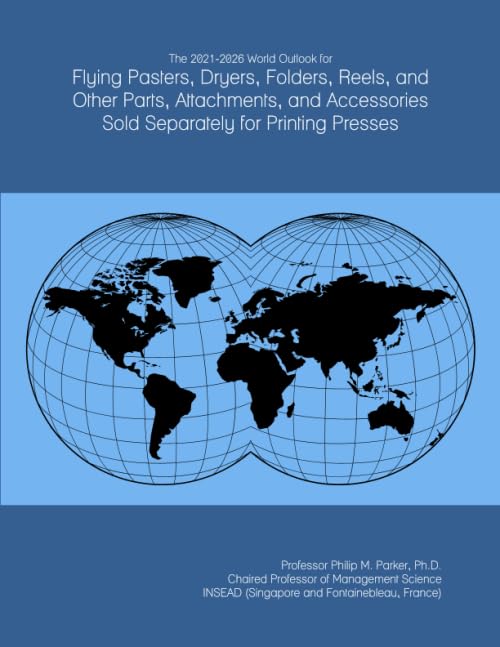 The 2021-2026 World Outlook for Flying Pasters, Dryers, Folders, Reels, and Other Parts, Attachments, and Accessories Sold Separately for Printing Presses