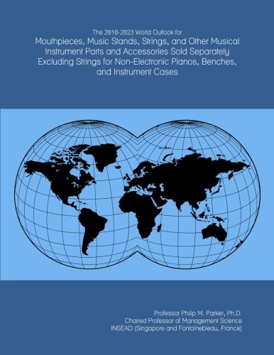 The 2018-2023 World Outlook for Mouthpieces, Music Stands, Strings, and Other Musical Instrument Parts and Accessories Sold Separately Excluding ... Pianos, Benches, and Instrument Cases
