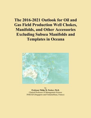 The 2016-2021 Outlook for Oil and Gas Field Production Well Chokes, Manifolds, and Other Accessories Excluding Subsea Manifolds and Templates in Oceana